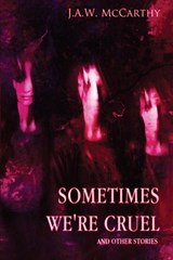 Sometime's We're Cruel and Other Stories - J a W McCarthy - 9798545431144