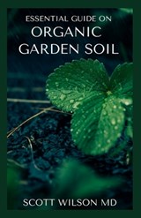 Organic Garden Soil: The Natural Guide To Replenish garden Soil - Scott Wilson - 9798552041275