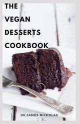 The Vegan Desserts Cookbook: Delicious Vegan Recipes for Pastries, Cakes, Cookies, Puddings, Candies, and More - NICHOLAS,  Dr James - 9798552354085