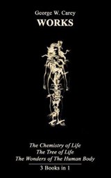 George W. Carey Works (3 Books in 1): The Chemistry of Human Life & The Tree of Life & The Wonders of the Human Body - CAREY,  George W. - 9798557713177