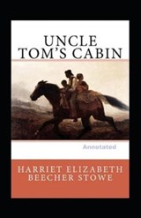 Uncle Toms Cabin Annotated - Harriet Elizabeth Beecher Stowe - 9798559835501