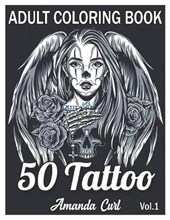 50 Tattoo Adult Coloring Book: An Adult Coloring Book with Awesome, Sexy, and Relaxing Tattoo Designs for Men and Women Coloring Pages Volume 1