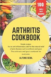Arthritis cookbook: Simple recipes for anti-inflammatory nutrition for natural relief of joint diseases such as osteoarthritis and gout. T