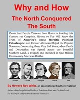 Why and How the North Conquered the South - Howard Ray White - 9798563405271