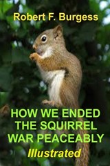 How We Ended the Squirrel War Peaceably - Robert F Burgess - 9798566636917