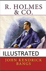 R. Holmes & Co. Illustrated - John Kendrick Bangs - 9798566862736