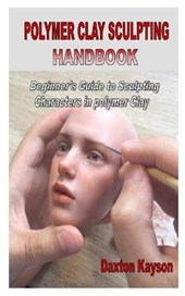 Polymer Clay Sculpting Handbook: Beginner's Guide to Sculpting Characters in polymer Clay