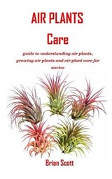 Air Plants Care: guide to understanding air plants, growing air plants and air plant care for novice - SCOTT,  Brian - 9798569683208