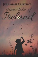 Hero-Tales of Ireland - Jeremiah Curtin - 9798570727847