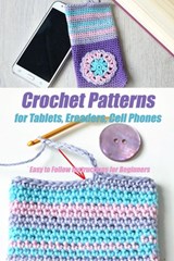 Crochet Patterns for Tablets, Ereaders, Cell Phones - Easy to Follow Instructions for Beginners: Gift Ideas for Holiday - Jamaine Donaldson - 9798570751927
