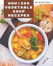 Wow! 300 Vegetable Soup Recipes: Everything You Need in One Vegetable Soup Cookbook!