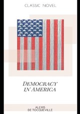 Democracy in America - Alexis De Tocqueville - 9798573806785