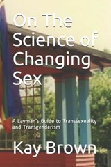 On The Science of Changing Sex - Kay Brown - 9798574029015