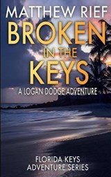 Broken in the Keys: A Logan Dodge Adventure (Florida Keys Adventure Series Book 12) - Matthew Rief - 9798575599289