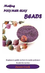 Making Polymer Clay Beads - Jason Cook - 9798575816324