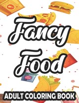 Fancy Food Adult Coloring Book: Large Print Junk Food Illustrations And Designs To Color, Stress-Relieving Coloring Pages - Jennifer Lee - 9798575949015