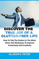 Discover the True Joy of a Clutter-Free Life - Allison K Peter - 9798576272471