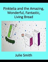 Pinktelia and the Amazing, Wonderful, Fantastic Living Bread - Julie Smith - 9798577276348
