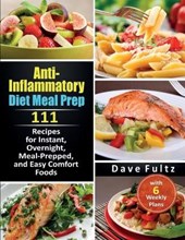 Anti- Inflammatory Diet Meal Prep: 111 Recipes for Instant, Overnight, Meal- Prepped, and Easy Comfort Foods with 6 Weekly Plans