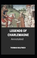 Bulfinch's Mythology, Legends of Charlemagne Annotated - Thomas Bulfinch - 9798578953583
