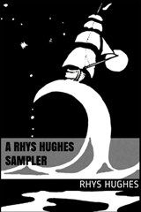 A Rhys Hughes Sampler - Rhys Hughes - 9798579097057