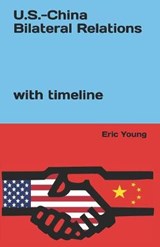 U.S. - China Bilateral Relations with timeline - Eric A Young - 9798579156990
