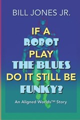 If A Robot Play The Blues Do It Still Be Funky? - JONES,  Bill, Jr - 9798580148861