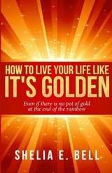 How to Live Your Life Like It's Golden - Shelia E Bell - 9798583593514