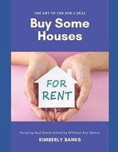 Buy Some Houses: Pursuing Real Estate Investing Without Any Money