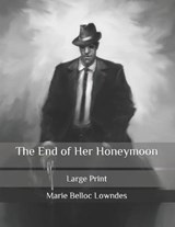 The End of Her Honeymoon: Large Print - LOWNDES,  Marie Belloc - 9798585350184
