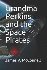 Grandma Perkins and the Space Pirates - James V McConnell - 9798586084101