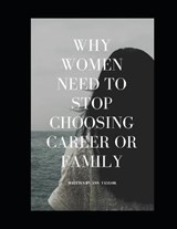 Why women need to stop choosing career or family - Ann Taylor - 9798586827791