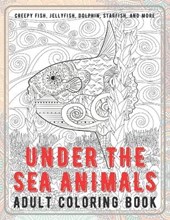 Under the Sea Animals - Adult Coloring Book - Creepy fish, Jellyfish, Dolphin, Starfish, and more
