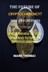 The Future of Cryptocurrency? (2021 and Beyond) - Mark Thomas - 9798588677912