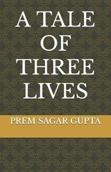 A Tale of Three Lives - Prem Sagar Gupta - 9798590095636