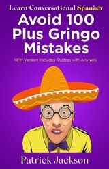 Avoid 100 Plus Gringo Mistakes - Learn Conversational Spanish: NEW & Improved Edition Includes Exercises with Questions & Answers - Patrick Jackson - 9798590197323