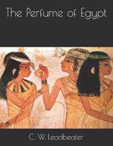 The Perfume of Egypt - C W Leadbeater - 9798590332359