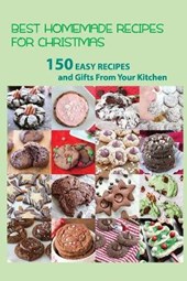 Best Homemade Recipes For Christmas- 150 Easy Recipes And Gifts From Your Kitchen