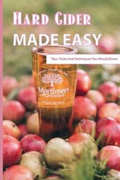 Hard Cider Made Easy- Tips, Tricks And Techniques You Should Know