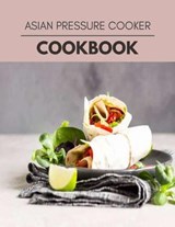 Asian Pressure Cooker Cookbook - Elizabeth Bailey - 9798592139642