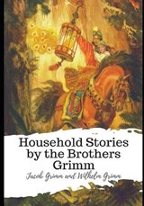 Household Stories by the Brothers Grimm - Jacob Grimm and Wilhelm Grimm - 9798592329333