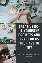 Creative Do-it-yourself Projects And Craft Ideas You Have To Try - Make A Gift, Home Decor And More