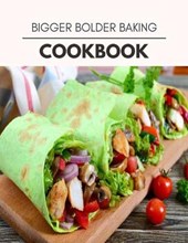 Bigger Bolder Baking Cookbook: Quick, Easy And Delicious Recipes For Weight Loss. With A Complete Healthy Meal Plan And Make Delicious Dishes Even If