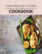 Asian Pressure Cooker Cookbook - Alison Ferguson - 9798593287656