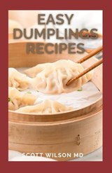 Easy Dumplings Recipes: Delicious Asian Dumpling And Pot Sticker Recipes For Beginners - Scott Wilson - 9798593402028