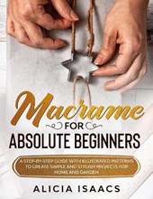 Macrame for Absolute Beginners: A step-by-step guide with illustrated patterns to create simple and stylish projects for Home and Garden
