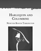 Harlequin and Columbine: Large Print - TARKINGTON,  Newton Booth - 9798594328310