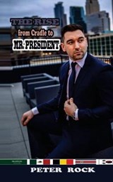 The Rise From Cradle to Mr. President - Peter Rock - 9798594447615