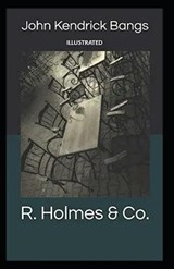 R. Holmes & Co. illustrated - John Kendrick Bangs - 9798595260763