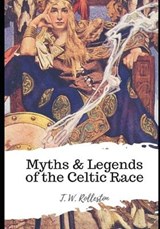 Myths & Legends of the Celtic Race - T W Rolleston - 9798595385695